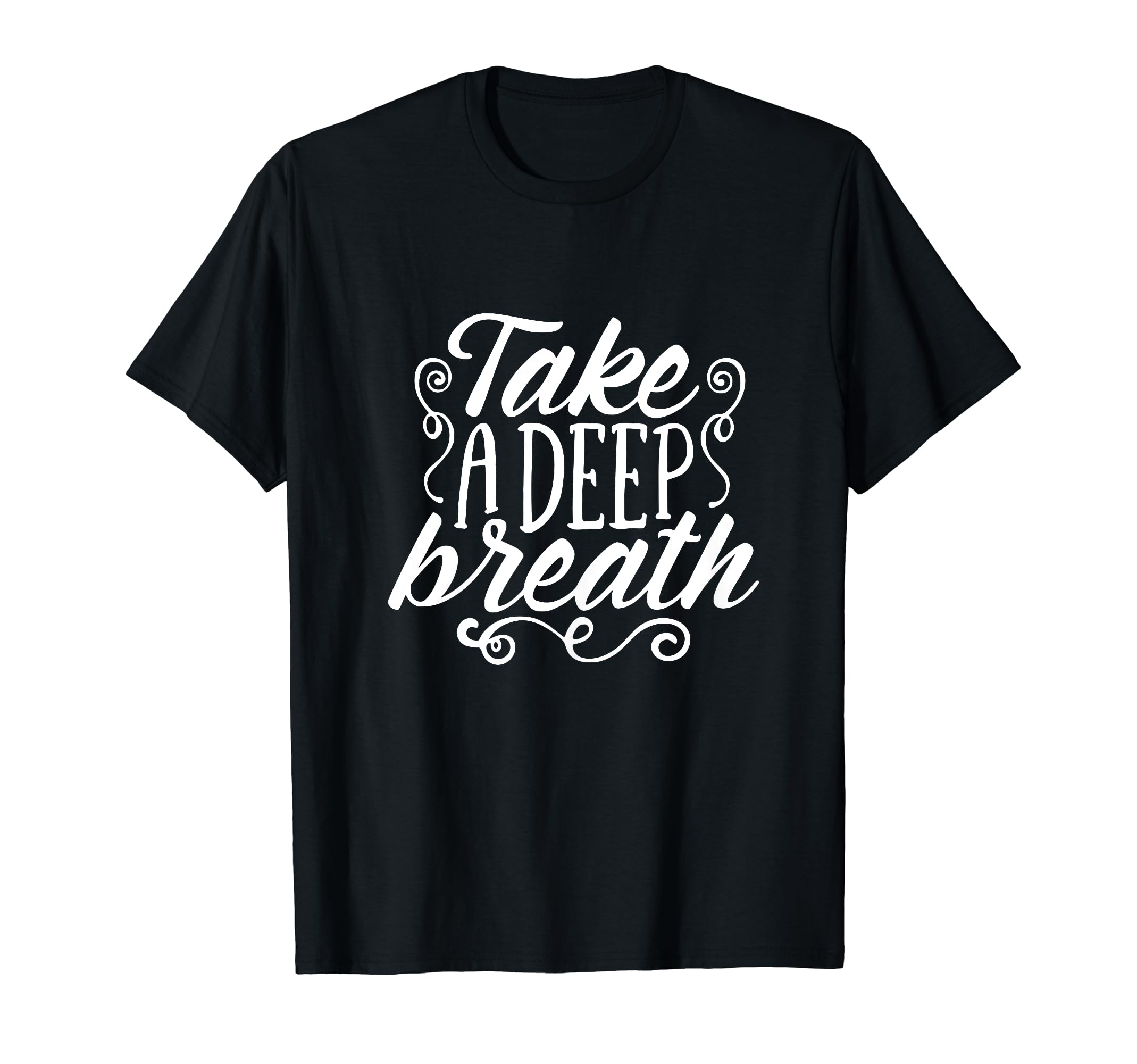 Take Deep Breath And Relax Motivation T-Shirt - Fun Novelty Design Unisex - T-Shirt, Sweatshirt, Hoodie