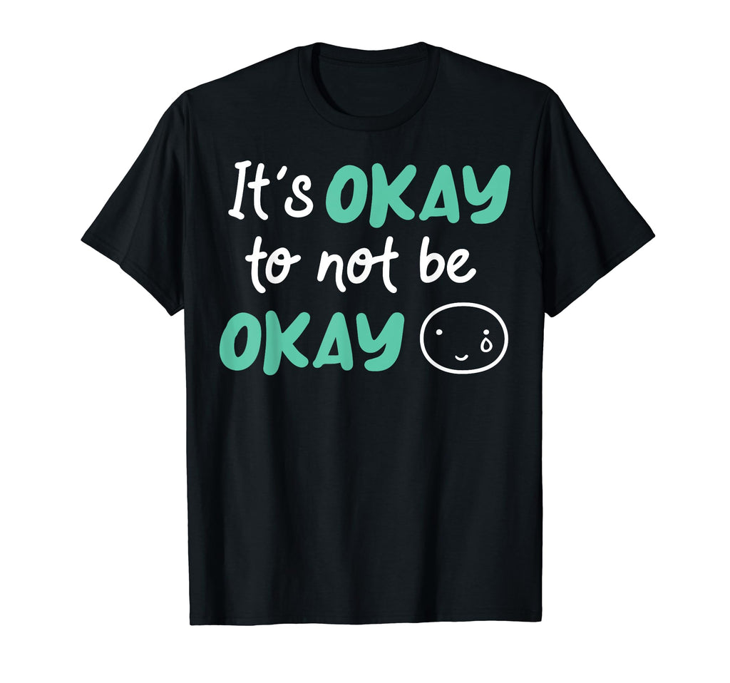 Its Okay To Not Be Okay Depression Mental T-Shirt - Novelty Apparel Unisex - T-Shirt, Sweatshirt, Hoodie