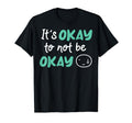 Its Okay To Not Be Okay Depression Mental T-Shirt - Novelty Apparel Unisex - T-Shirt, Sweatshirt, Hoodie