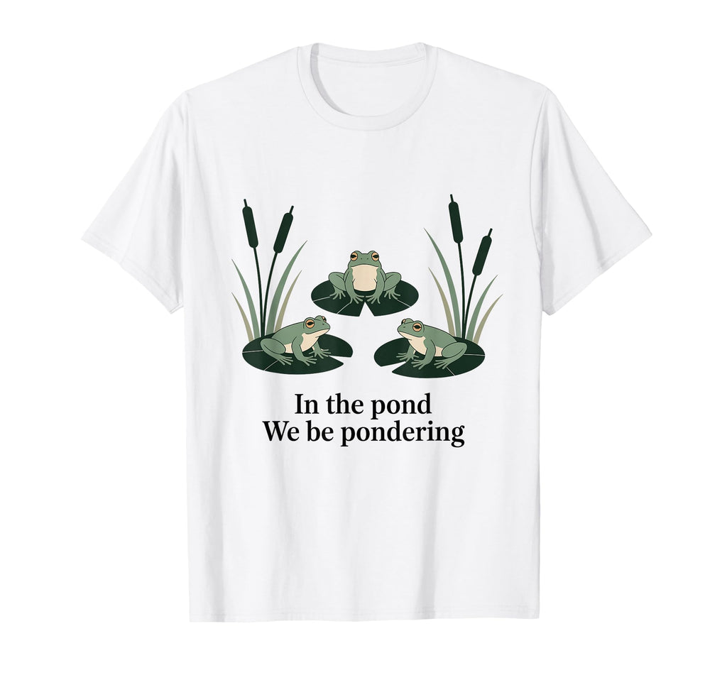 Pond We Be Pondering Funny Frog T-Shirt - Trendy Graphic Unisex - T-Shirt, Sweatshirt, Hoodie