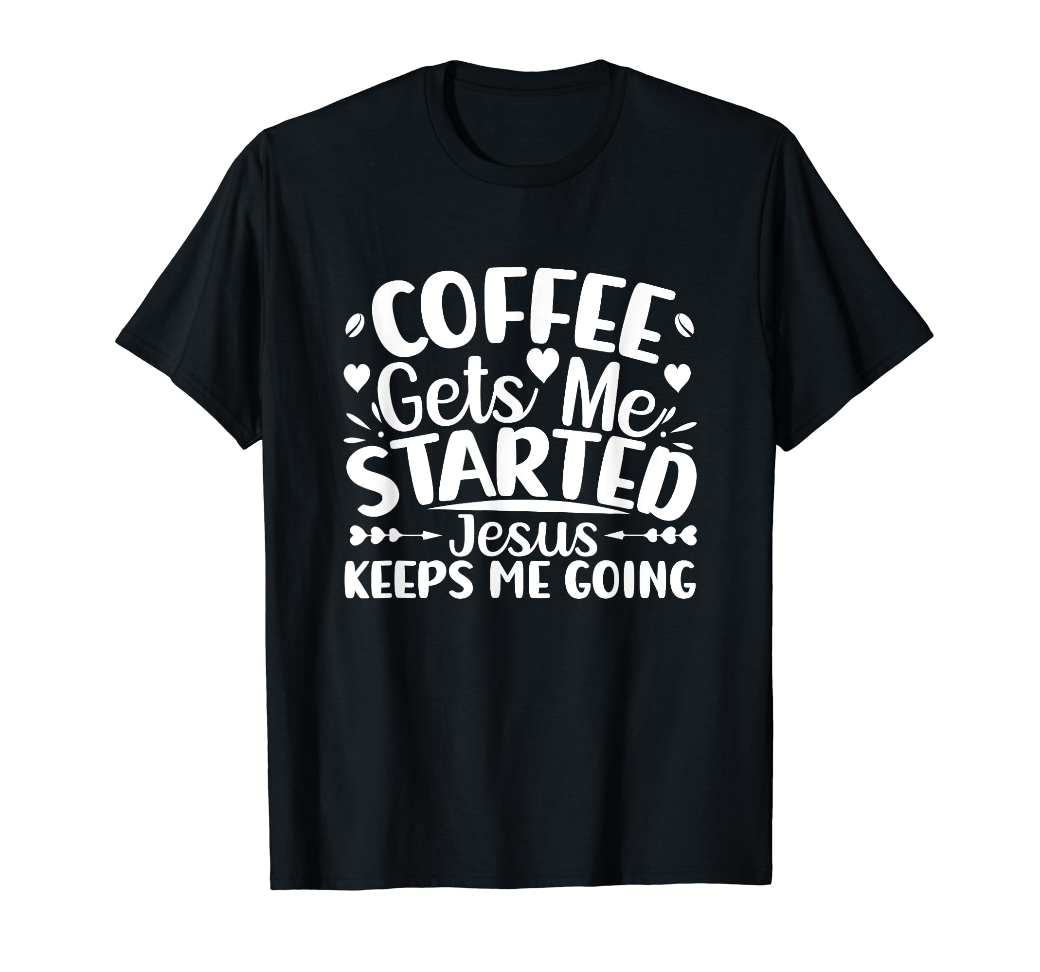 Coffee Gets Me Started Jesus Keeps Me T-Shirt - Trendy Graphic Unisex - T-Shirt, Sweatshirt, Hoodie