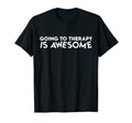Going To Therapy Is Awesome Mental T-Shirt - Fun Novelty Design Men Women - T-Shirt, Sweatshirt, Hoodie