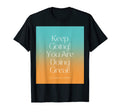 Keep Going You Are Doing Great T-Shirt - Casual Everyday Wear for Adults - T-Shirt, Sweatshirt, Hoodie