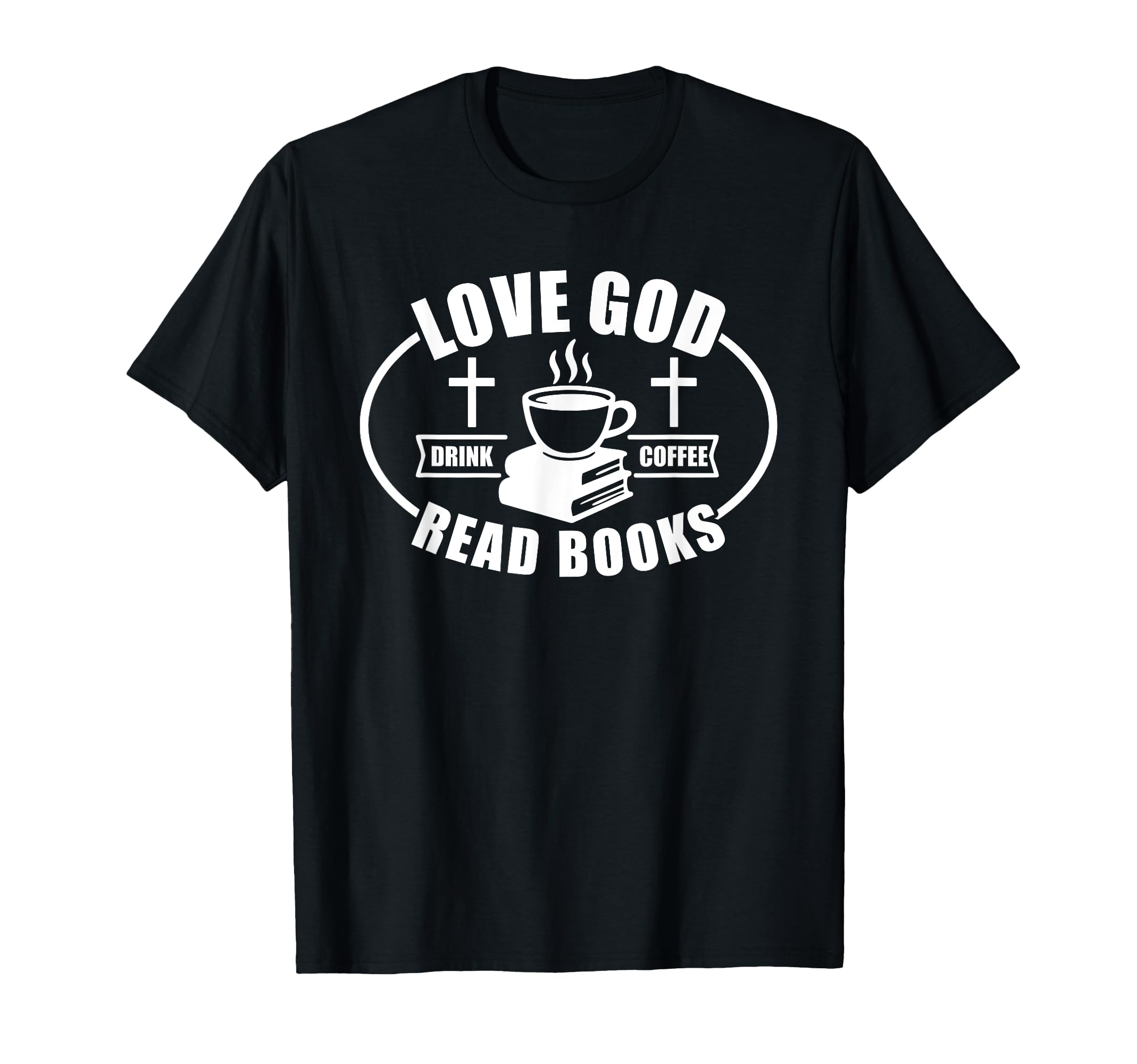 Love God Drink Coffee Read Books Christian T-Shirt - Trendy Graphic Unisex - T-Shirt, Sweatshirt, Hoodie