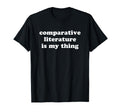 Comparative Literature Is My Thing T-Shirt - Trendy Graphic for Adults - T-Shirt, Sweatshirt, Hoodie