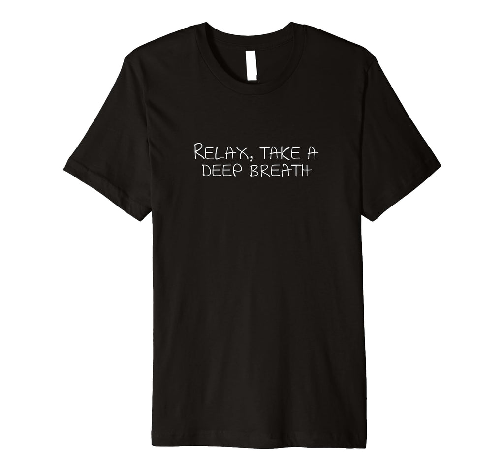 Relax Take Deep Breath T-Shirt - Fun Novelty Design Unisex - T-Shirt, Sweatshirt, Hoodie