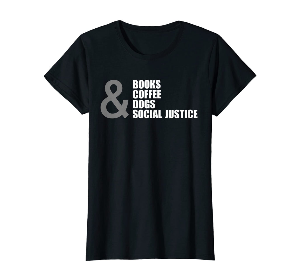 Womens Books Coffee Dogs Social Justice T-Shirt - Unique Graphic Unisex - T-Shirt, Sweatshirt, Hoodie
