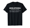 Abibliophobia Definition Funny T-Shirt - Casual Everyday Wear Unisex - T-Shirt, Sweatshirt, Hoodie