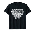 Black People Are Exhausted Please T-Shirt - Fun Novelty Design for Adults - T-Shirt, Sweatshirt, Hoodie
