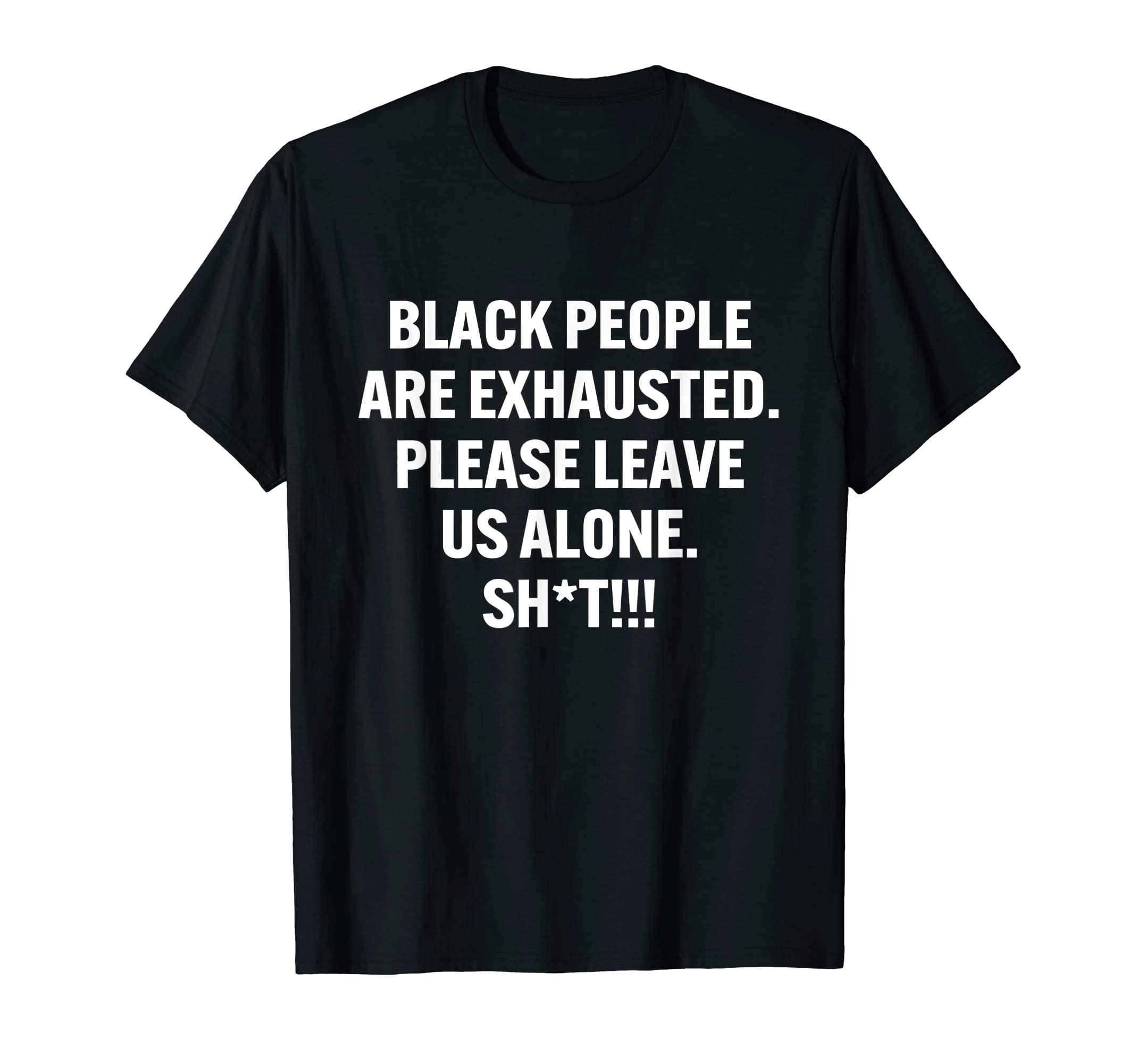 Black People Are Exhausted Please T-Shirt - Fun Novelty Design for Adults - T-Shirt, Sweatshirt, Hoodie