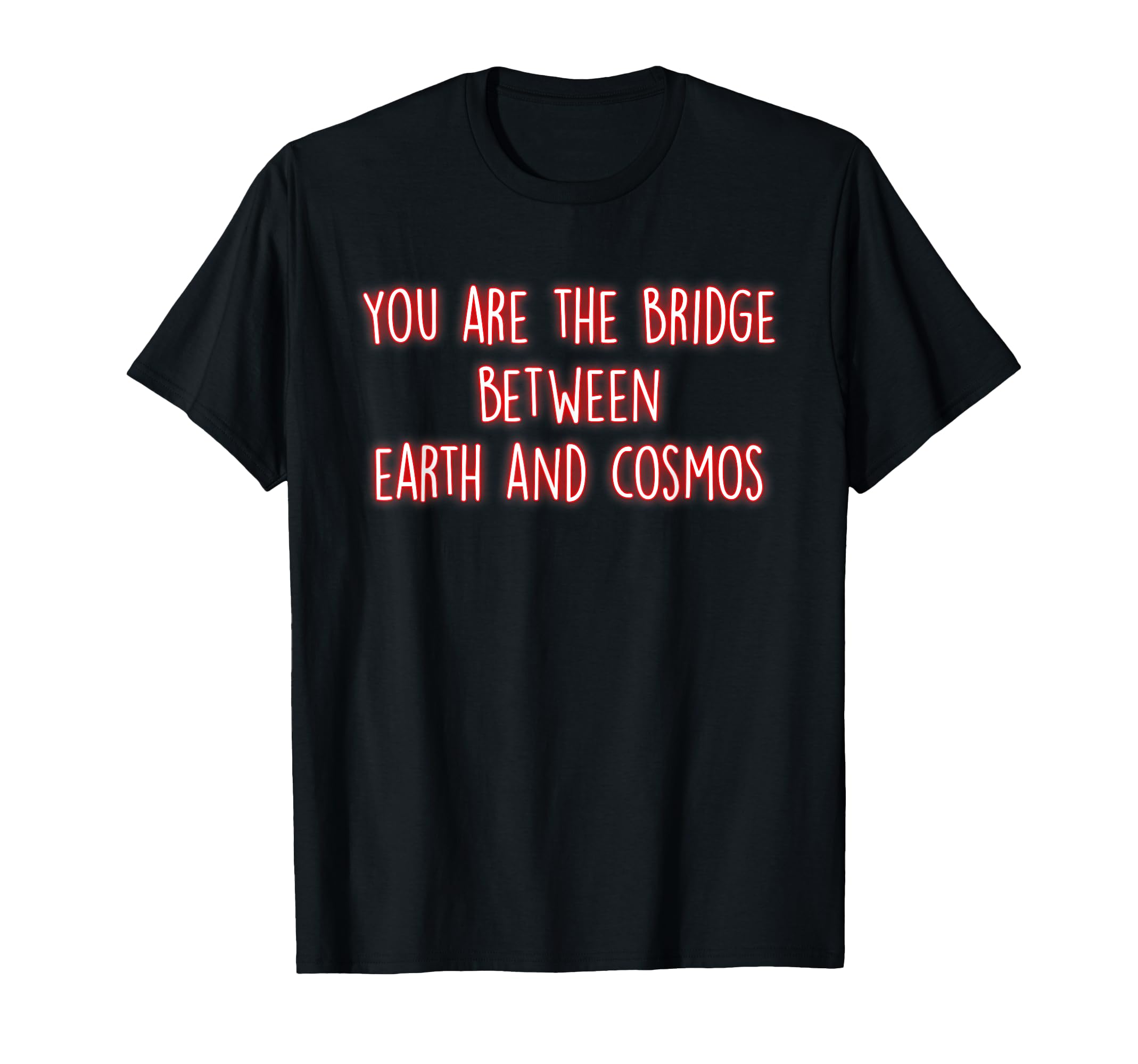 You Are Bridge Between Earth And Cosmos T-Shirt - Novelty Apparel Unisex - T-Shirt, Sweatshirt, Hoodie