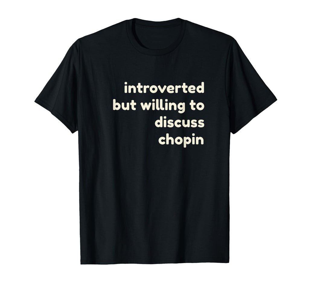Introverted But Willing To Discuss Chopin T-Shirt - Novelty Apparel Unisex - T-Shirt, Sweatshirt, Hoodie