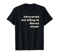Introverted But Willing To Discuss Chopin T-Shirt - Novelty Apparel Unisex - T-Shirt, Sweatshirt, Hoodie