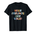 Your Feelings Are Valid Mental Health T-Shirt - Unique Graphic Unisex - T-Shirt, Sweatshirt, Hoodie