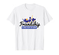 Friendship Is What Keeps Me Going Bff T-Shirt - Novelty Apparel Unisex - T-Shirt, Sweatshirt, Hoodie