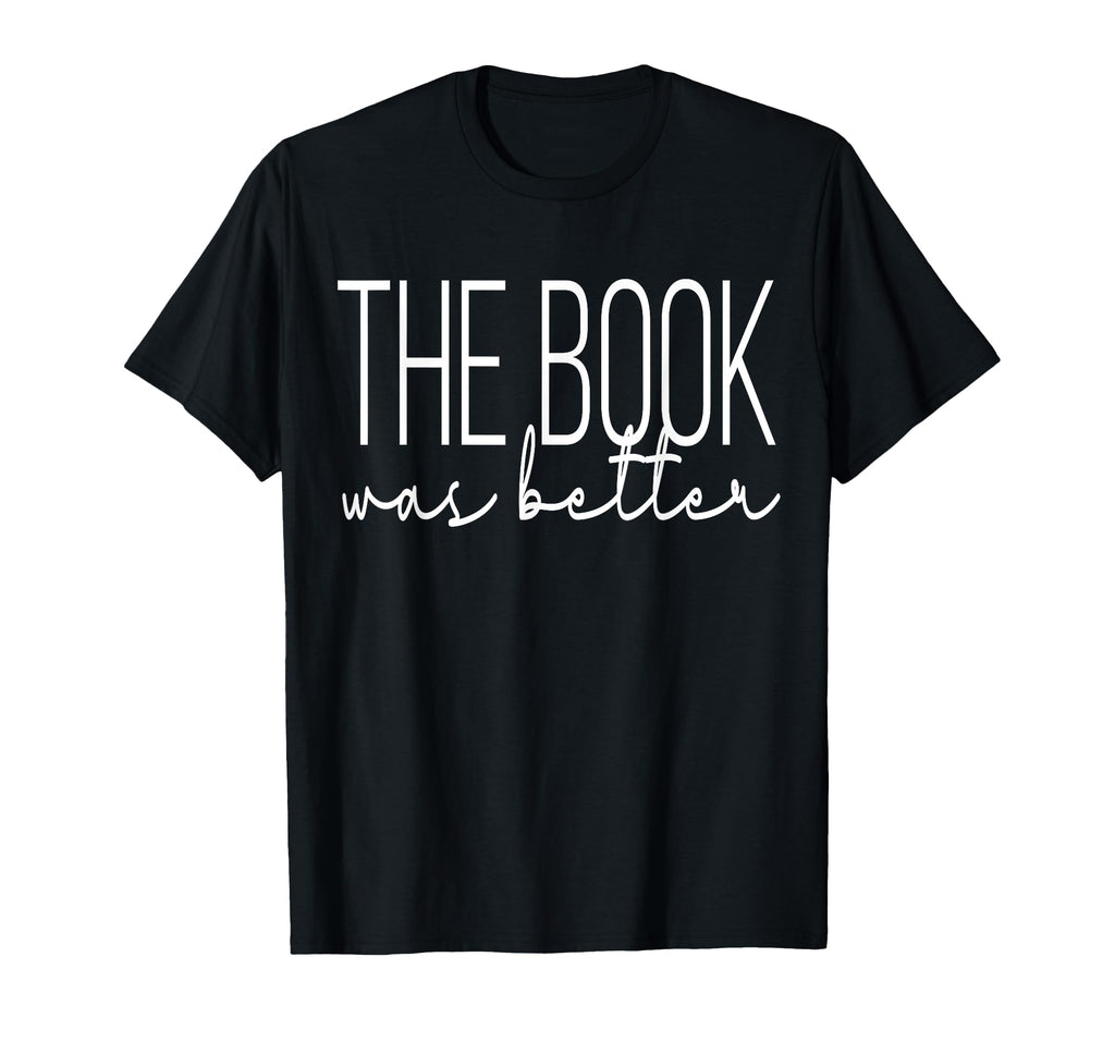 Book Lover Funny Reader Was Better T-Shirt - Graphic Print Unisex - T-Shirt, Sweatshirt, Hoodie