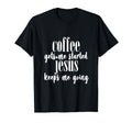 Coffee Gets Me Started Jesus Keeps T-Shirt - Casual Everyday Wear Unisex - T-Shirt, Sweatshirt, Hoodie