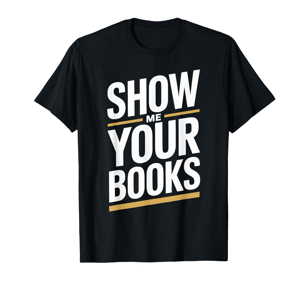 Show Me Your Books Bookworm Book T-Shirt - Novelty Apparel Men Women - T-Shirt, Sweatshirt, Hoodie
