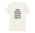 Keep Going Youre Doing Great T-Shirt - Fun Novelty Design Men Women - T-Shirt, Sweatshirt, Hoodie