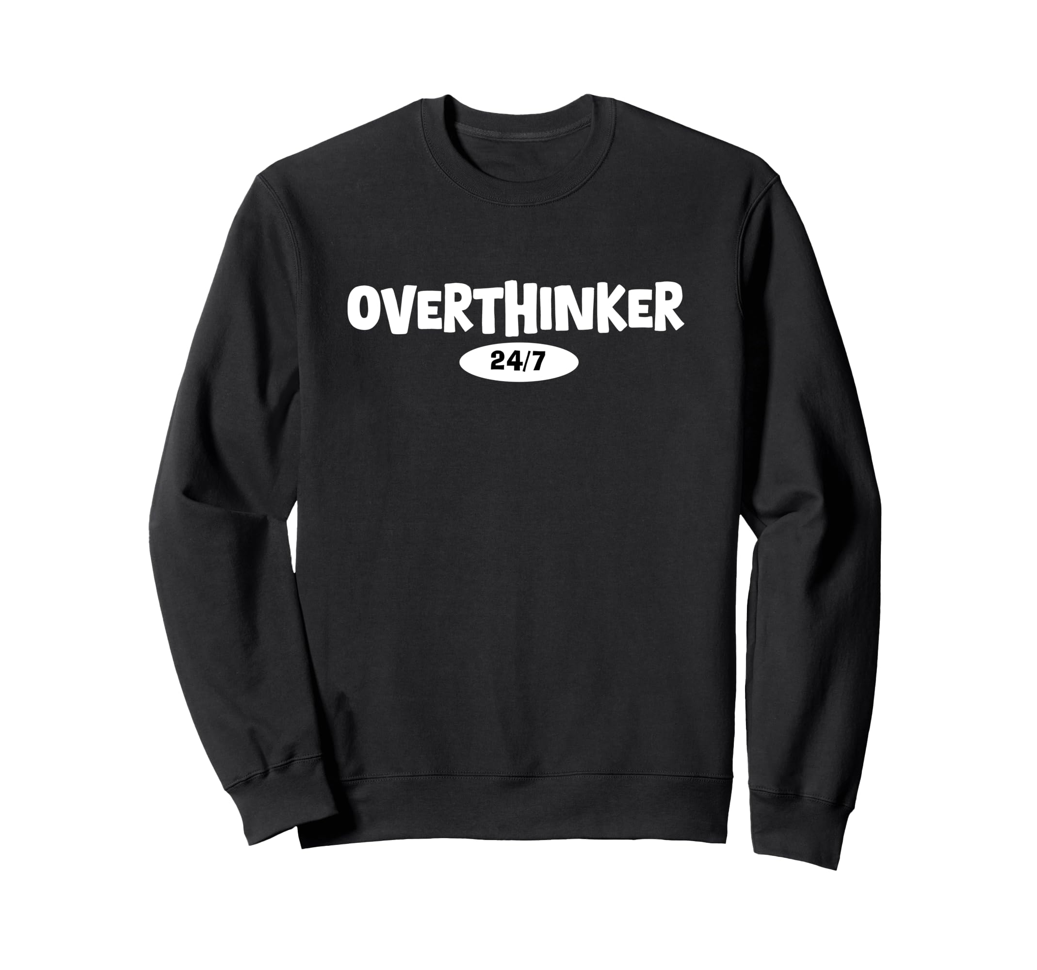 Overthinker 24 7 Let Me Overthink Sweatshirt - Custom Art Print Unisex - T-Shirt, Sweatshirt, Hoodie