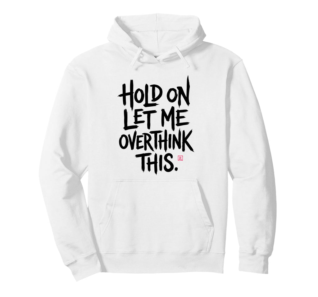 Funny Sarcastic Hold Let Me Overthink Hoodie - Minimalist Print for Adults - T-Shirt, Sweatshirt, Hoodie