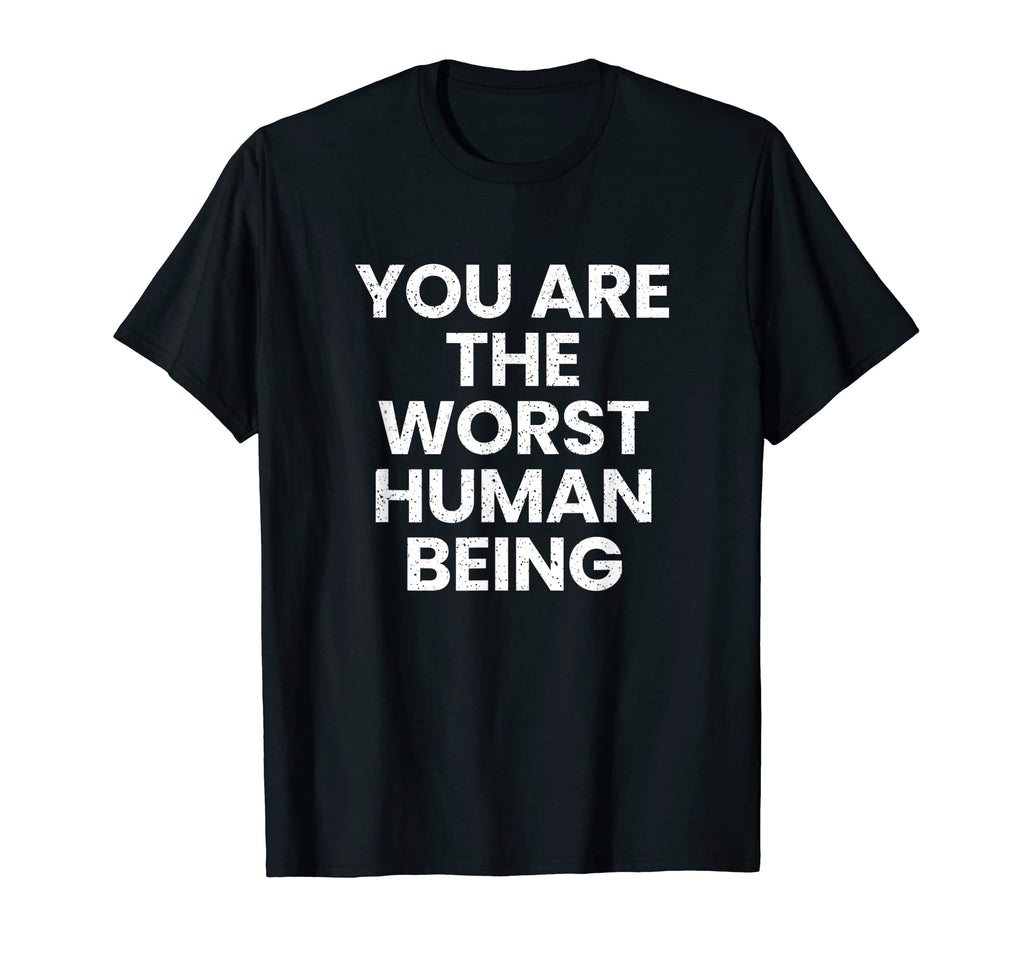 You Are Worst Human Being Known To T-Shirt - Custom Art Print for Adults - T-Shirt, Sweatshirt, Hoodie