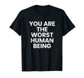 You Are Worst Human Being Known To T-Shirt - Custom Art Print for Adults - T-Shirt, Sweatshirt, Hoodie