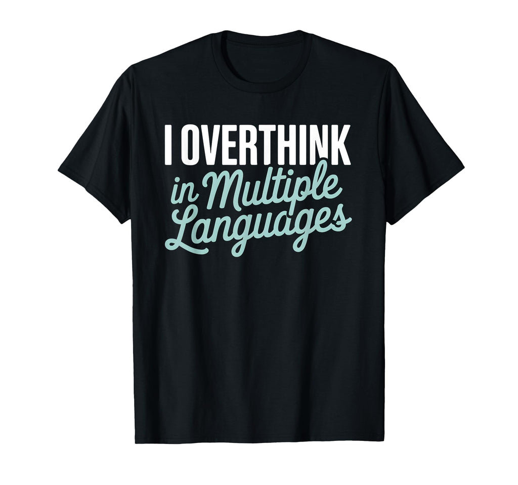 I Overthink Multiple Languages T-Shirt - Casual Everyday Wear for Adults - T-Shirt, Sweatshirt, Hoodie