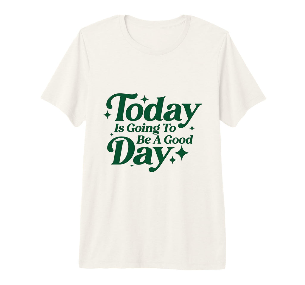 Today Is Going To Be Good Days Positive T-Shirt - Aesthetic Graphic Unisex - T-Shirt, Sweatshirt, Hoodie