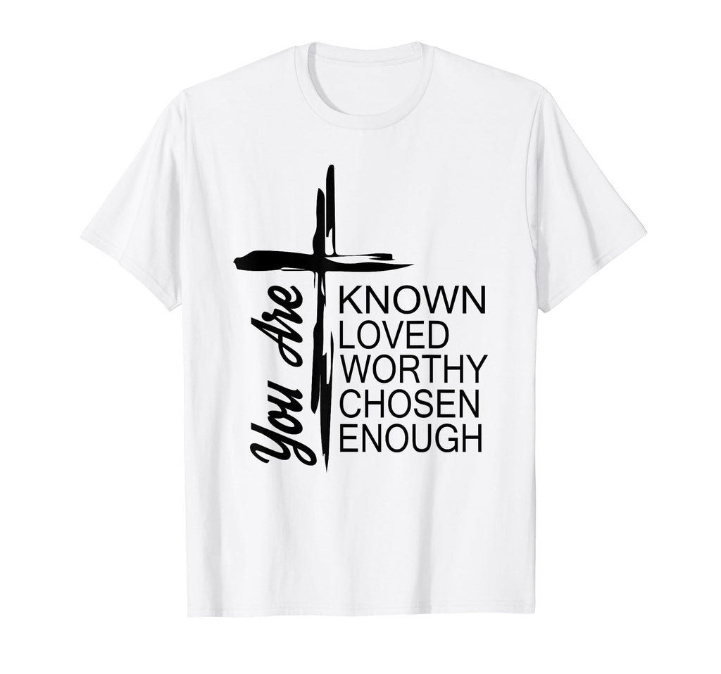 You Are Known Loved Worthy Chosen Enough T-Shirt - Minimalist Print Unisex - T-Shirt, Sweatshirt, Hoodie