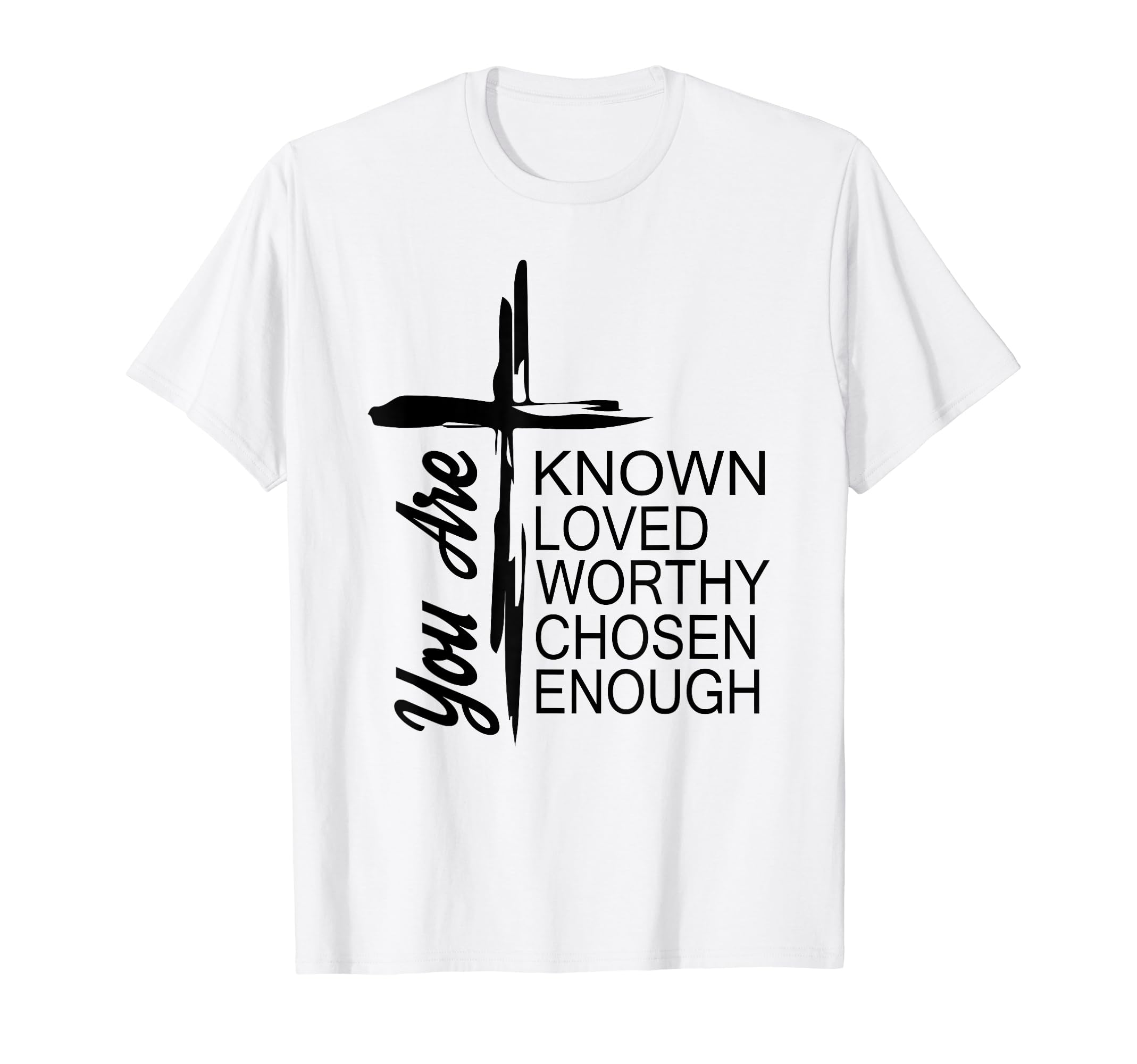 You Are Known Loved Worthy Chosen Enough T-Shirt - Minimalist Print Unisex - T-Shirt, Sweatshirt, Hoodie