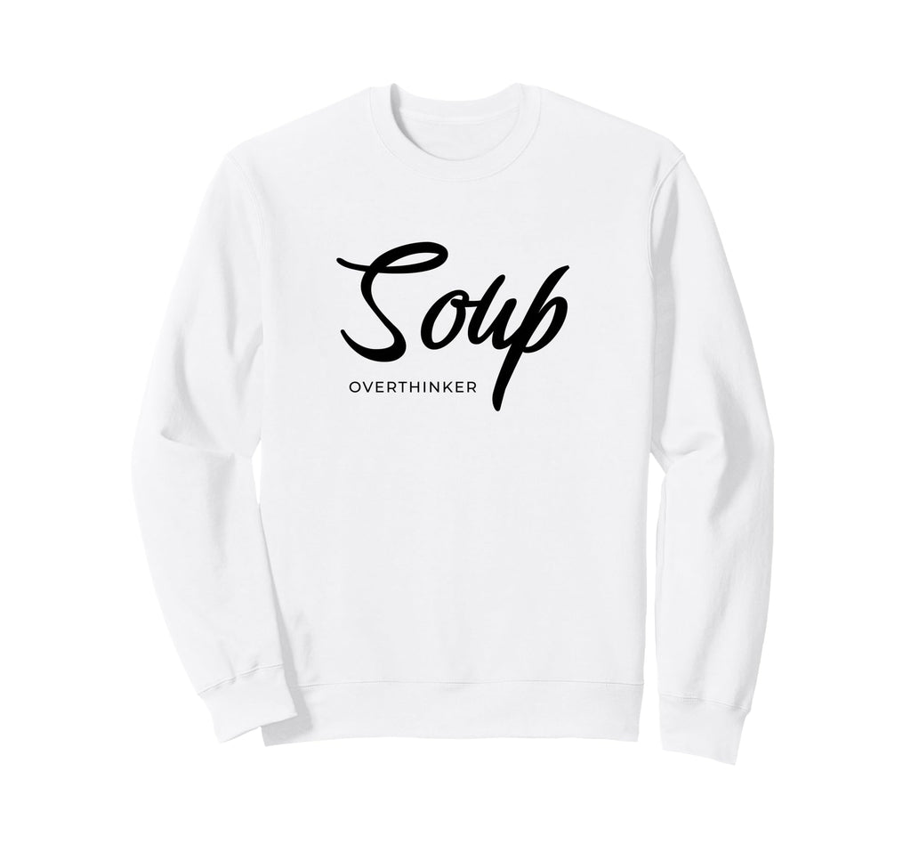 Funny Soup Overthinker Lover Soups Sweatshirt - Minimalist Print Unisex - T-Shirt, Sweatshirt, Hoodie
