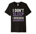 I Dont Sleep I Rehearse Arguments T-Shirt - Casual Everyday Wear Unisex - T-Shirt, Sweatshirt, Hoodie