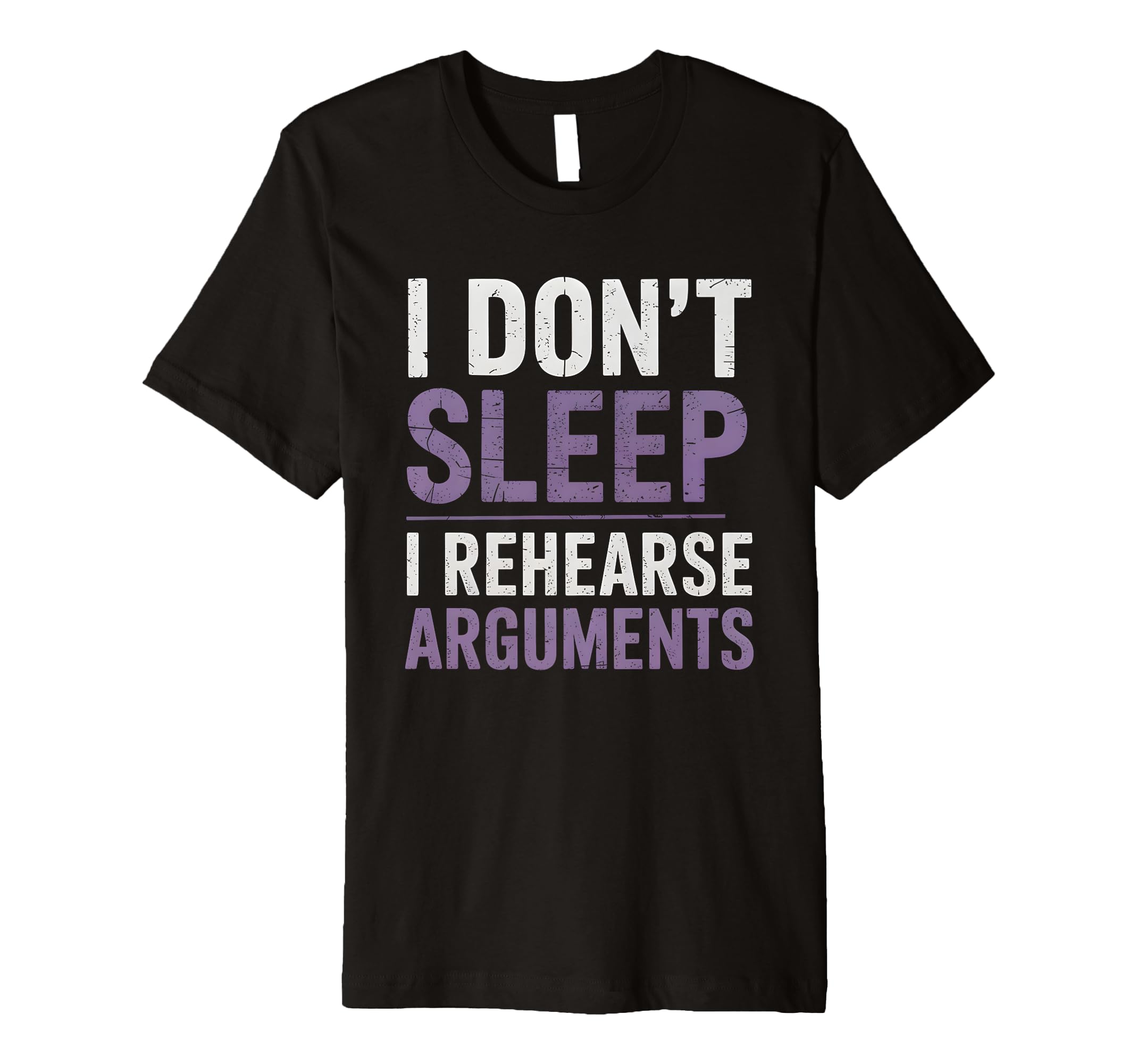 I Dont Sleep I Rehearse Arguments T-Shirt - Casual Everyday Wear Unisex - T-Shirt, Sweatshirt, Hoodie