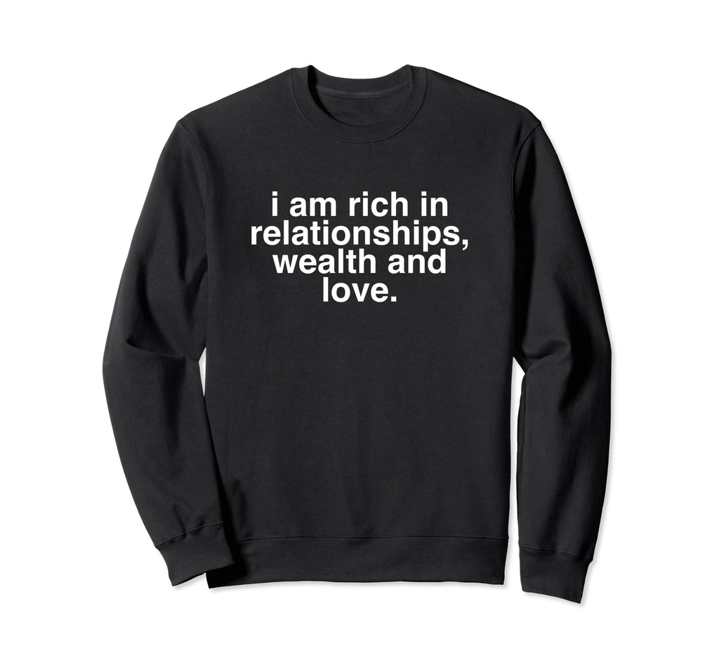 I Am Rich Relationships Wealth And Love Sweatshirt - Graphic Print Unisex - T-Shirt, Sweatshirt, Hoodie