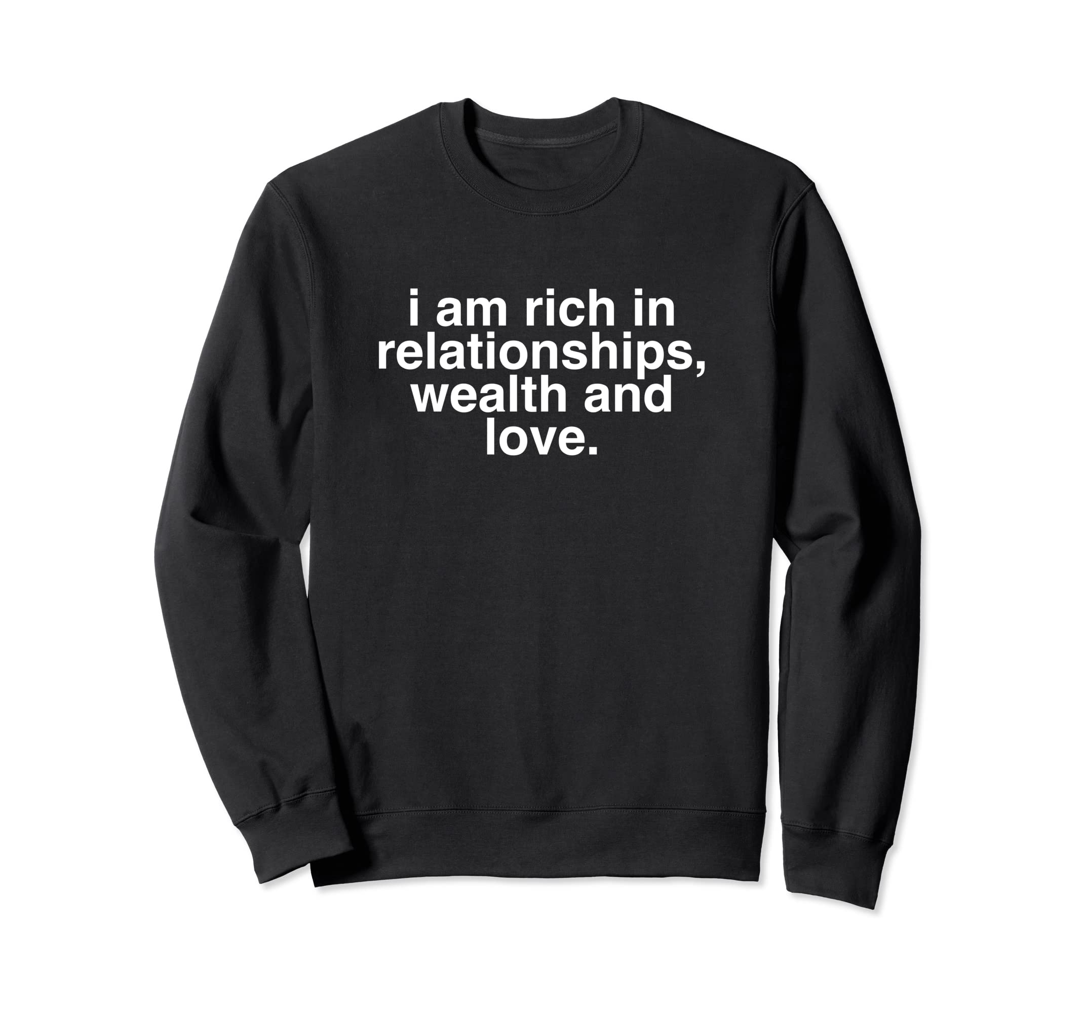 I Am Rich Relationships Wealth And Love Sweatshirt - Graphic Print Unisex - T-Shirt, Sweatshirt, Hoodie
