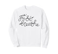 Just Breathe Calm Mindfulness Phrase Sweatshirt - Aesthetic Graphic Unisex - T-Shirt, Sweatshirt, Hoodie
