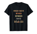Birds Have Wings Human Have Books Book T-Shirt - Streetwear Style Unisex - T-Shirt, Sweatshirt, Hoodie
