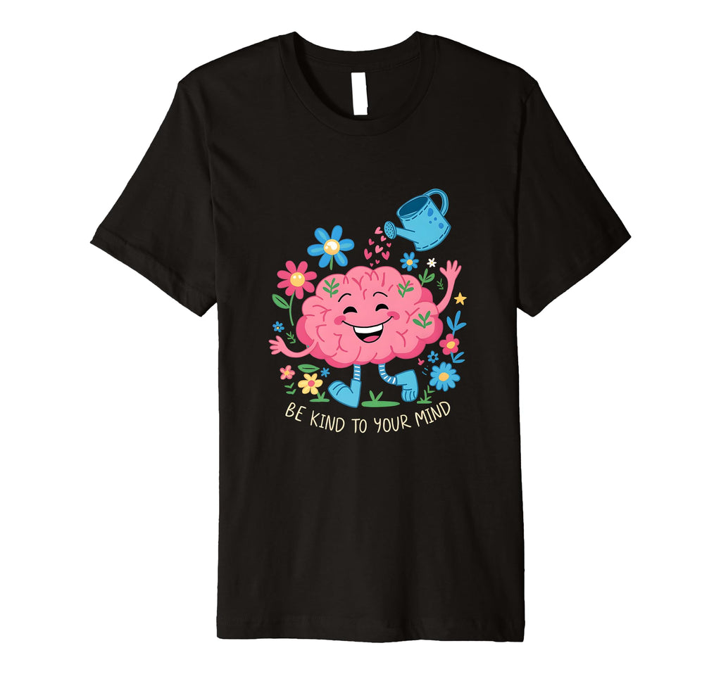 Be Kind To Your Mind Brain Mental T-Shirt - Fun Novelty Design Men Women - T-Shirt, Sweatshirt, Hoodie