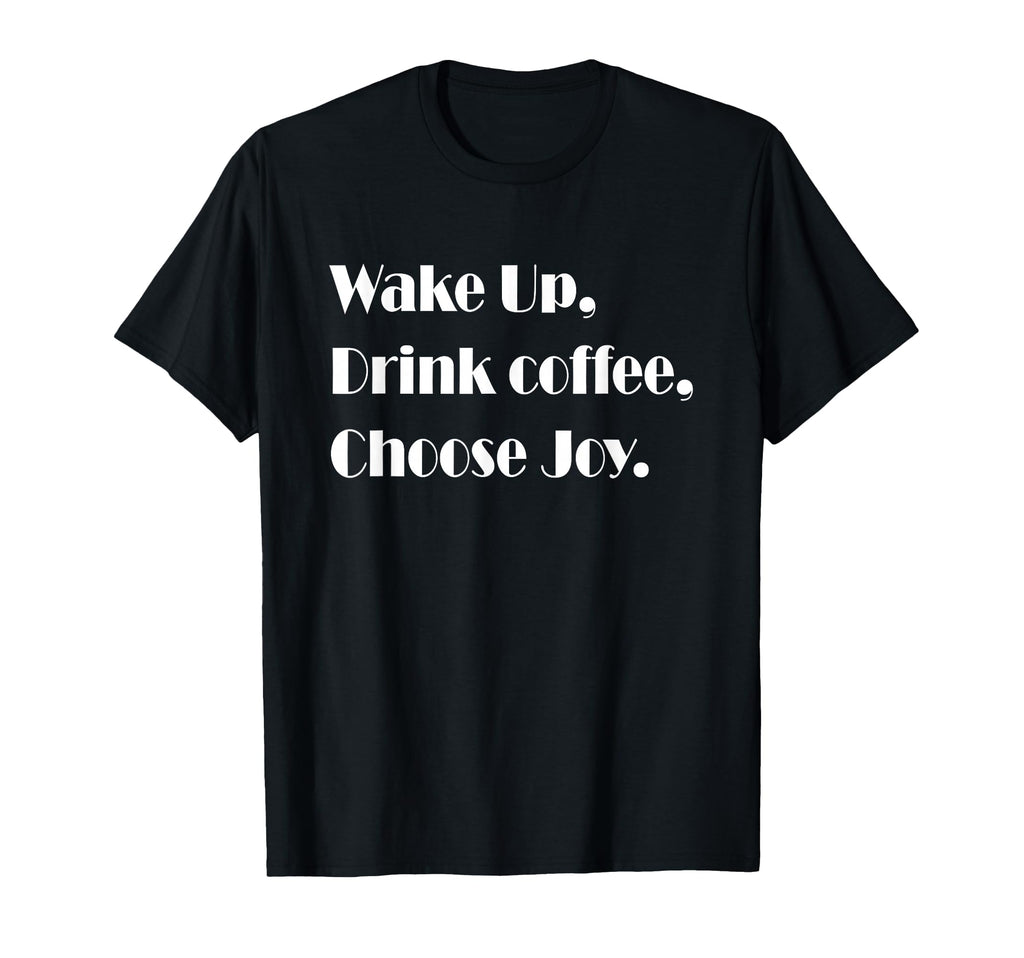 Wake Up Drink Coffee Choose Joy T-Shirt - Aesthetic Graphic for Adults - T-Shirt, Sweatshirt, Hoodie
