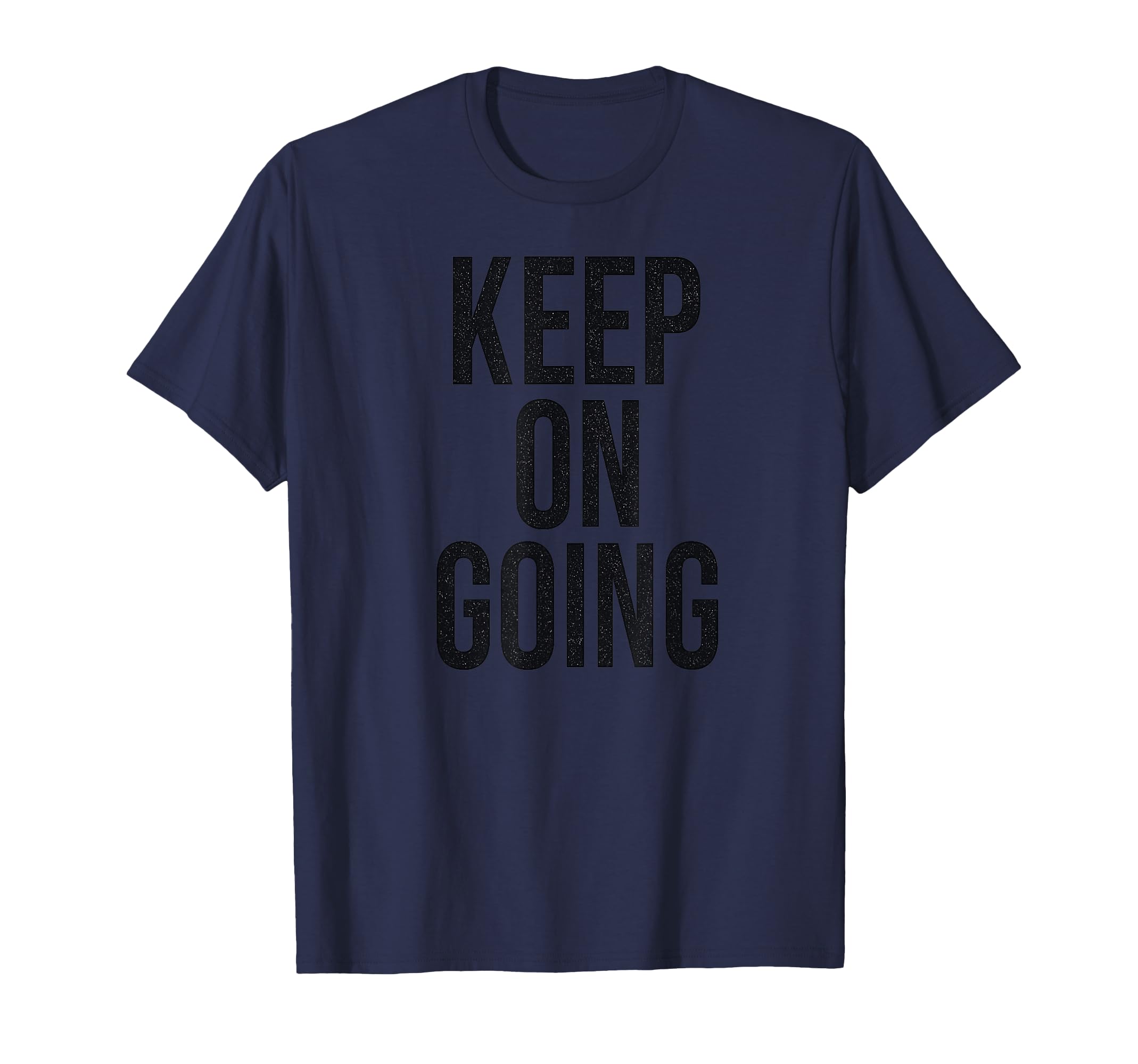 Keep Going Bold Motivation Statement T-Shirt - Minimalist Print Unisex - T-Shirt, Sweatshirt, Hoodie