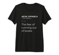 Abibliophobia Definition Funny T-Shirt - Novelty Apparel for Adults - T-Shirt, Sweatshirt, Hoodie