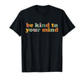 Be Kind To Your Mind Colorful T-Shirt - Fun Novelty Design for Adults - T-Shirt, Sweatshirt, Hoodie