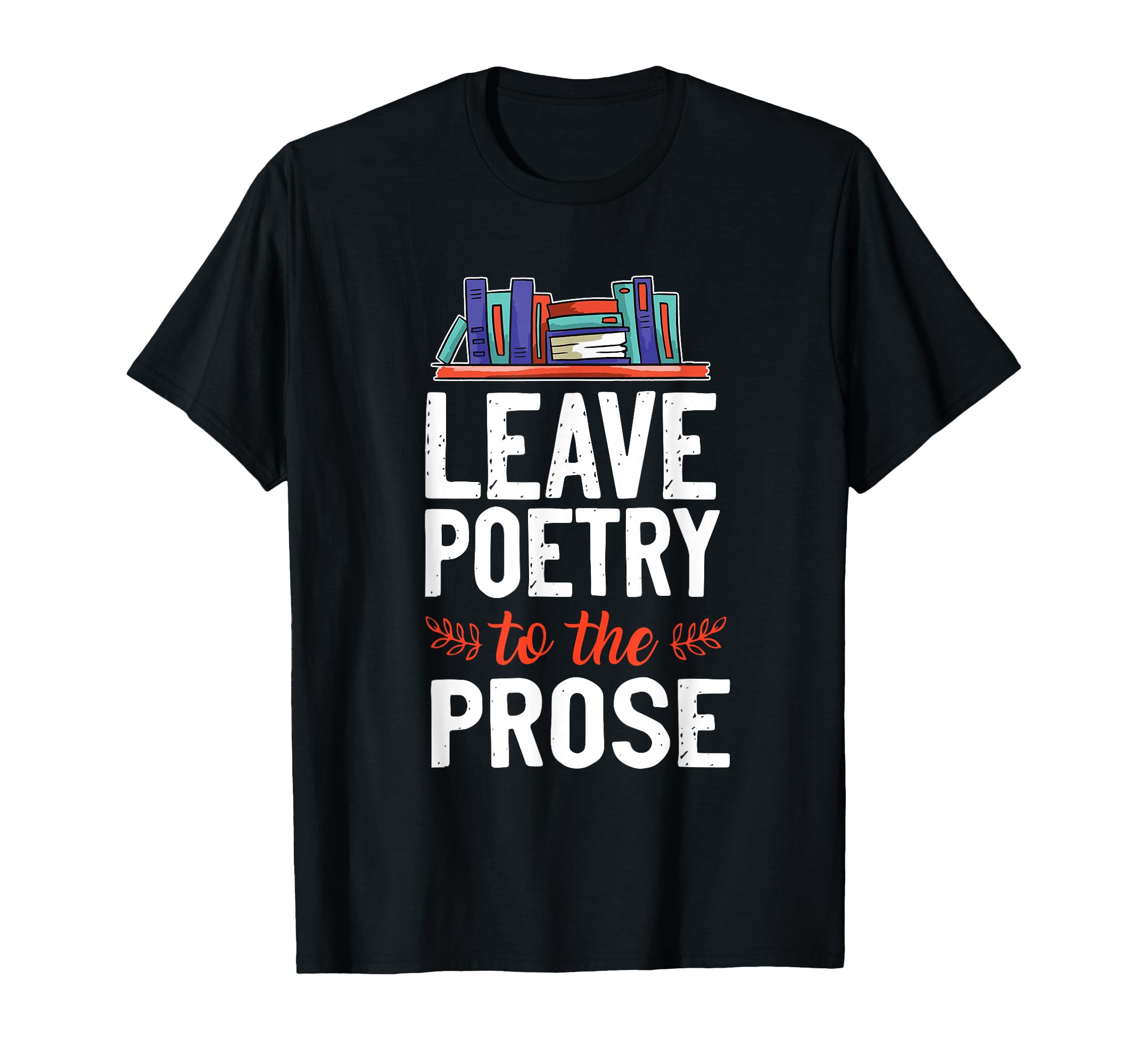 Leave Poetry To Prose Book T-Shirt - Fun Novelty Design Men Women - T-Shirt, Sweatshirt, Hoodie