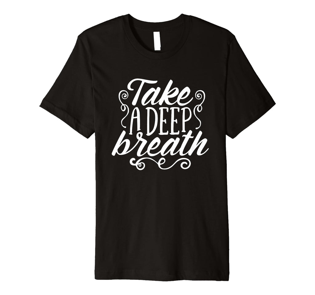 Take Deep Breath And Relax T-Shirt - Casual Everyday Wear Men Women - T-Shirt, Sweatshirt, Hoodie