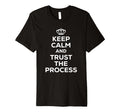 Keep Calm And Trust Process T-Shirt - Novelty Apparel Unisex - T-Shirt, Sweatshirt, Hoodie