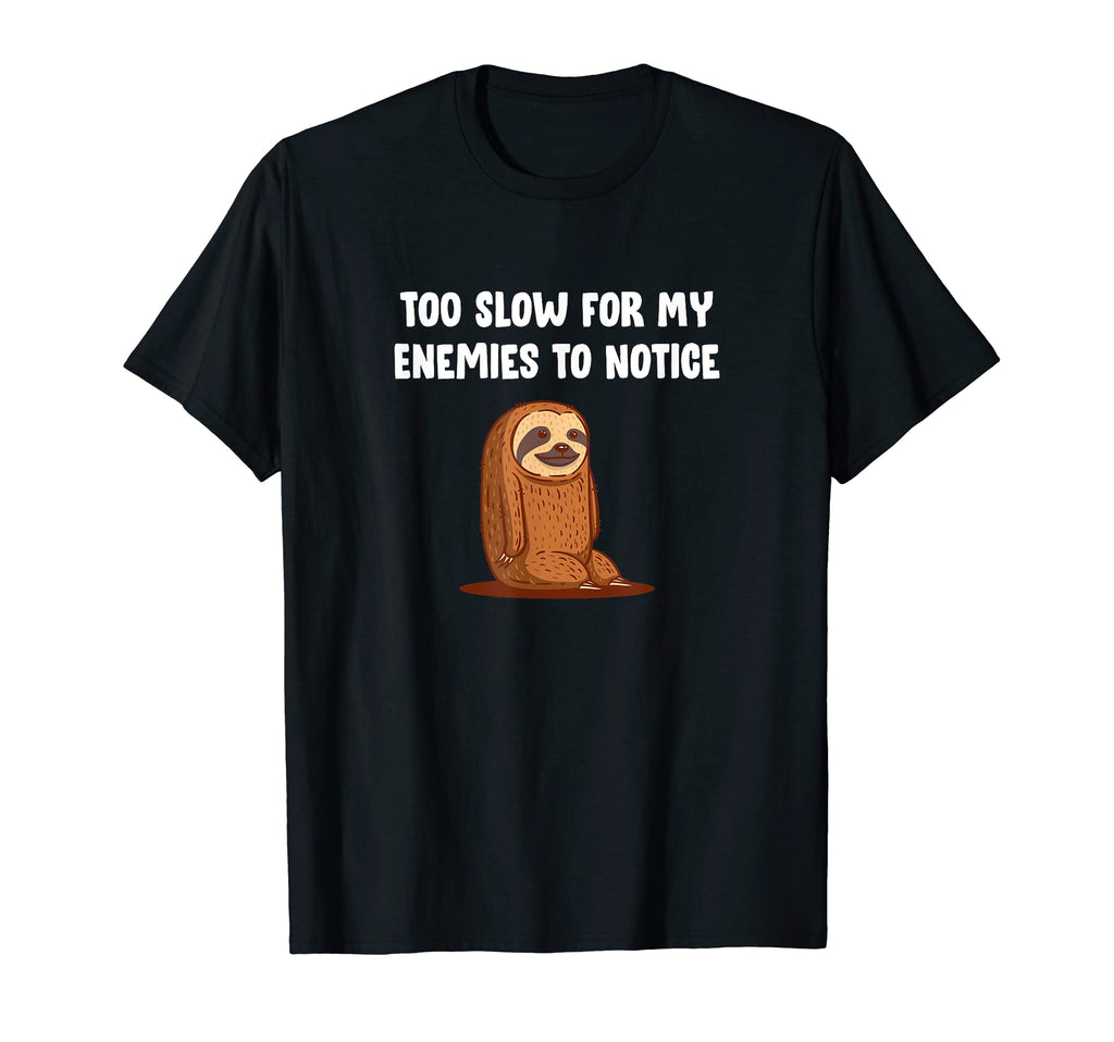 Too Slow My Enemies To Notice Funny Sloth T-Shirt - Novelty Apparel Unisex - T-Shirt, Sweatshirt, Hoodie