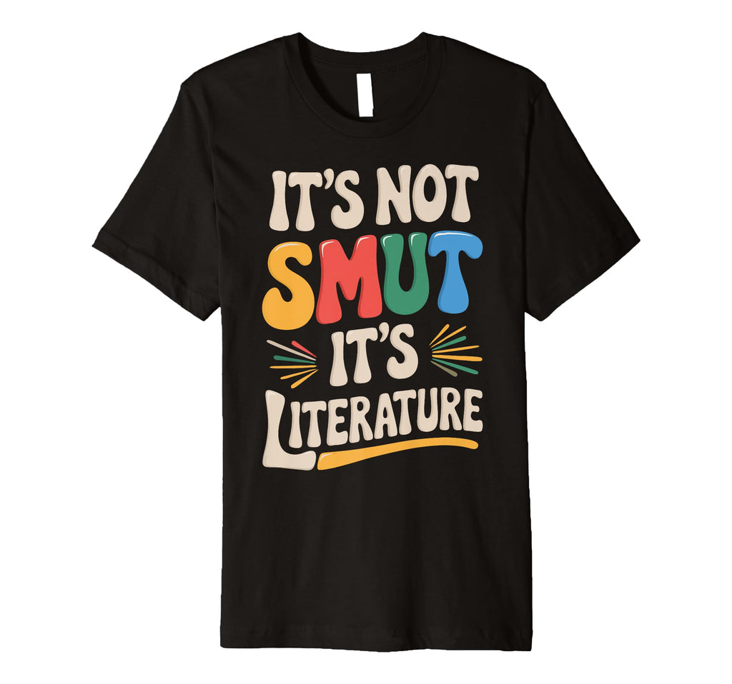 Its Not Smut Its Literature T-Shirt - Graphic Print Unisex - T-Shirt, Sweatshirt, Hoodie