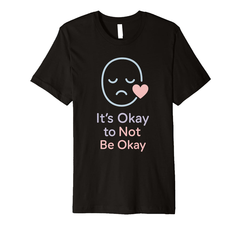 Its Okay To Not Be Okay Mental Health T-Shirt - Unique Graphic Unisex - T-Shirt, Sweatshirt, Hoodie