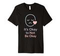 Its Okay To Not Be Okay Mental Health T-Shirt - Unique Graphic Unisex - T-Shirt, Sweatshirt, Hoodie